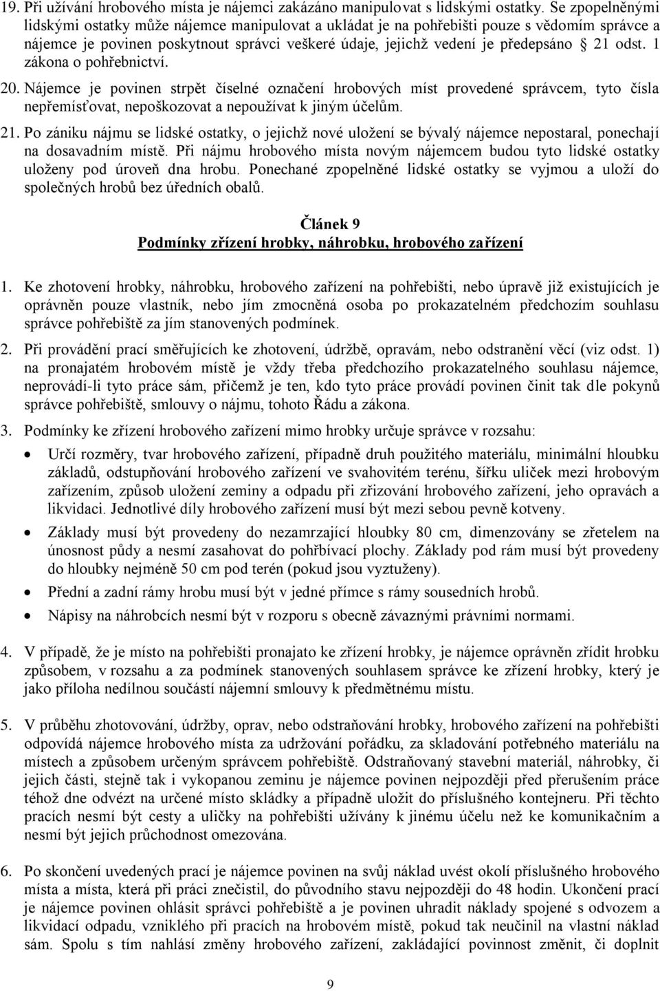 odst. 1 zákona o pohřebnictví. 20. Nájemce je povinen strpět číselné označení hrobových míst provedené správcem, tyto čísla nepřemísťovat, nepoškozovat a nepoužívat k jiným účelům. 21.