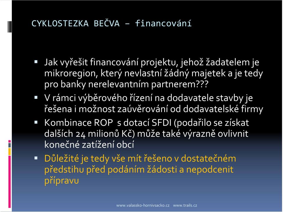?? V rámci výběrového řízení na dodavatele stavby je řešena i možnost zaúvěrování od dodavatelské firmy Kombinace ROP s