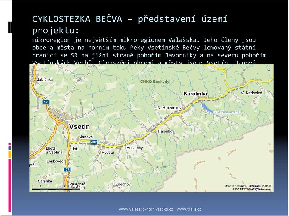jižní straně pohořím Javorníky a na severu pohořím Vsetínských Vrchů.