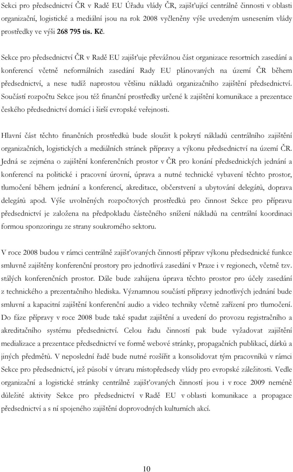 Sekce pro předsednictví ČR v Radě EU zajišťuje převážnou část organizace resortních zasedání a konferencí včetně neformálních zasedání Rady EU plánovaných na území ČR během předsednictví, a nese