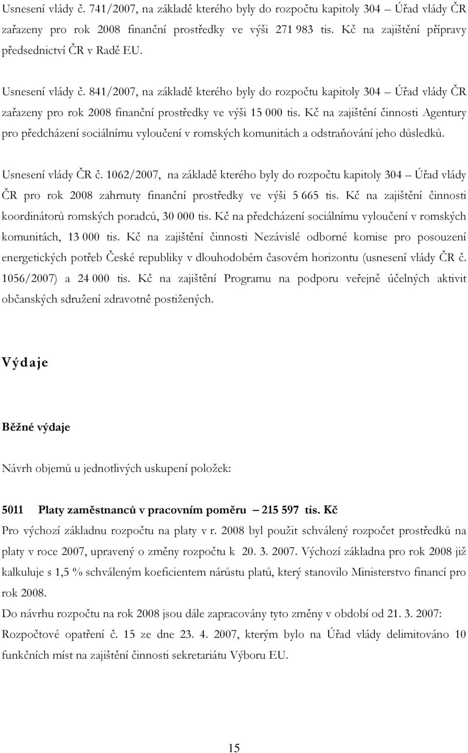 841/2007, na základě kterého byly do rozpočtu kapitoly 304 Úřad vlády ČR zařazeny pro rok 2008 finanční prostředky ve výši 15 000 tis.