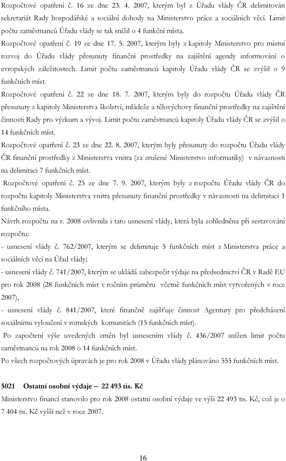 2007, kterým byly z kapitoly Ministerstvo pro místní rozvoj do Úřadu vlády přesunuty finanční prostředky na zajištění agendy informování o evropských záležitostech.