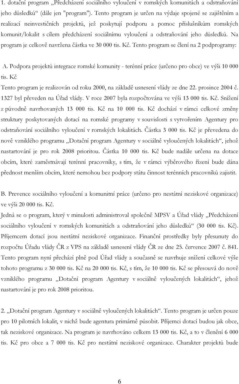 vyloučení a odstraňování jeho důsledků. Na program je celkově navržena částka ve 30 000 tis. Kč. Tento program se člení na 2 podprogramy: A.