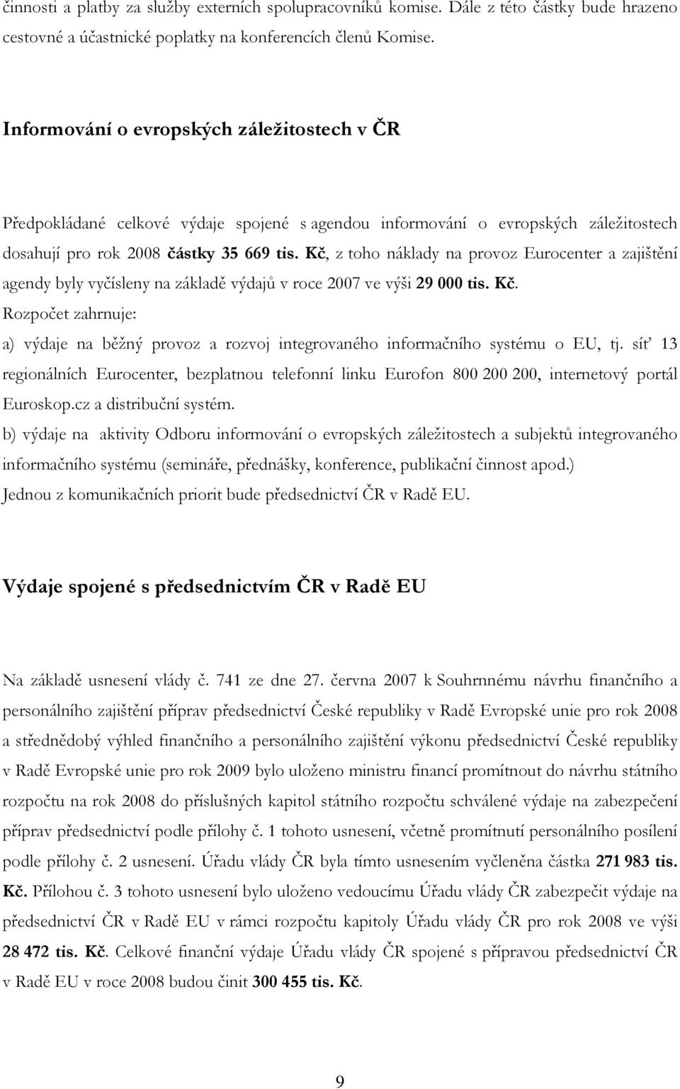 Kč, z toho náklady na provoz Eurocenter a zajištění agendy byly vyčísleny na základě výdajů v roce 2007 ve výši 29 000 tis. Kč.