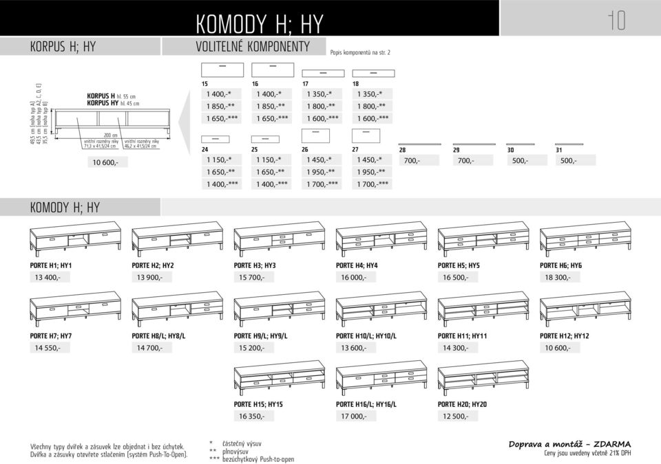 150,-* 1 450,-* 1 450,-* 700,- 700,- 500,- 500,- KOMODY H; HY PORTE H1; HY1 PORTE H2; HY2 PORTE H3; HY3 PORTE H4; HY4 PORTE H5; HY5 PORTE H6; HY6 13 400,- 13 900,- 15 700,- 16 000,- 16