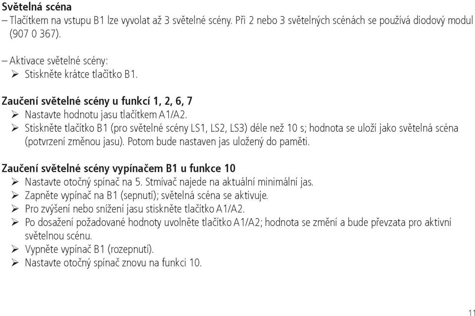 Stiskněte tlačítko B1 (pro světelné scény LS1, LS2, LS3) déle než 10 s; hodnota se uloží jako světelná scéna (potvrzení změnou jasu). Potom bude nastaven jas uložený do paměti.