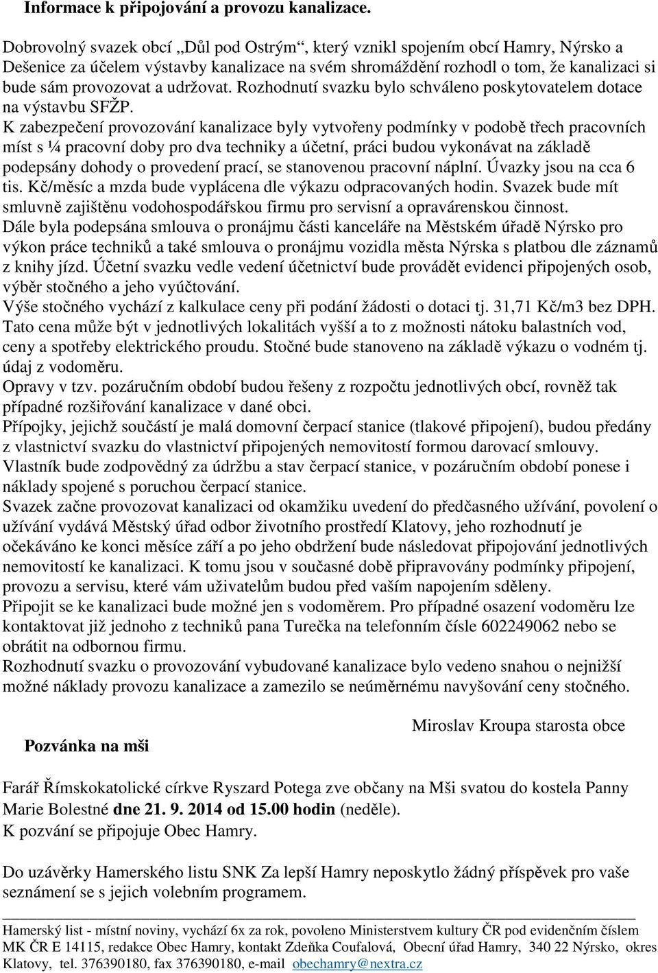 udržovat. Rozhodnutí svazku bylo schváleno poskytovatelem dotace na výstavbu SFŽP.