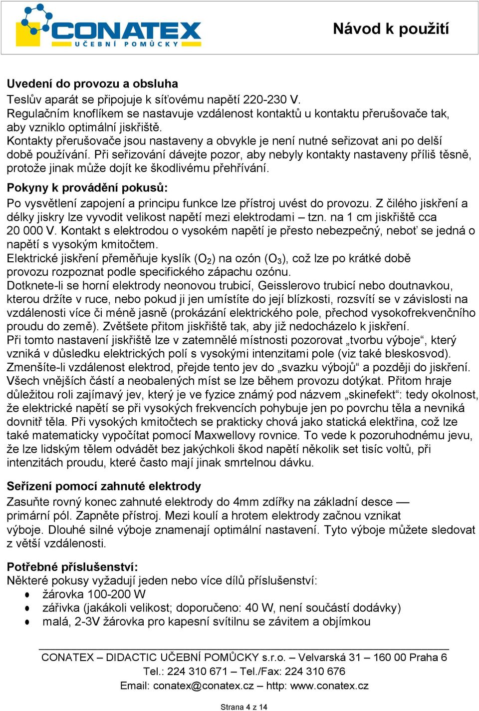 Při seřizování dávejte pozor, aby nebyly kontakty nastaveny příliš těsně, protože jinak může dojít ke škodlivému přehřívání.