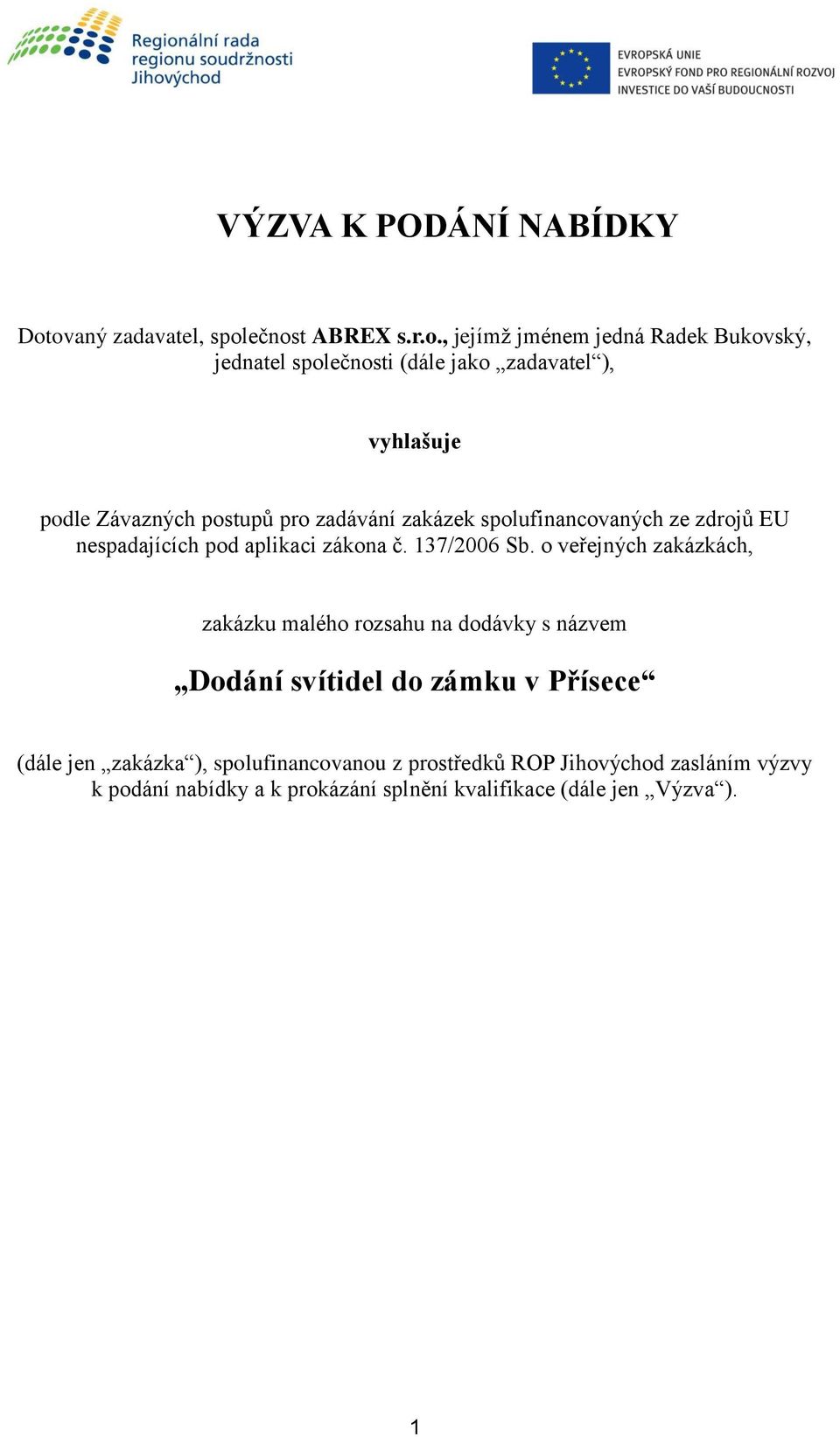 podle Závazných postupů pro zadávání zakázek spolufinancovaných ze zdrojů EU nespadajících pod aplikaci zákona č. 137/2006 Sb.