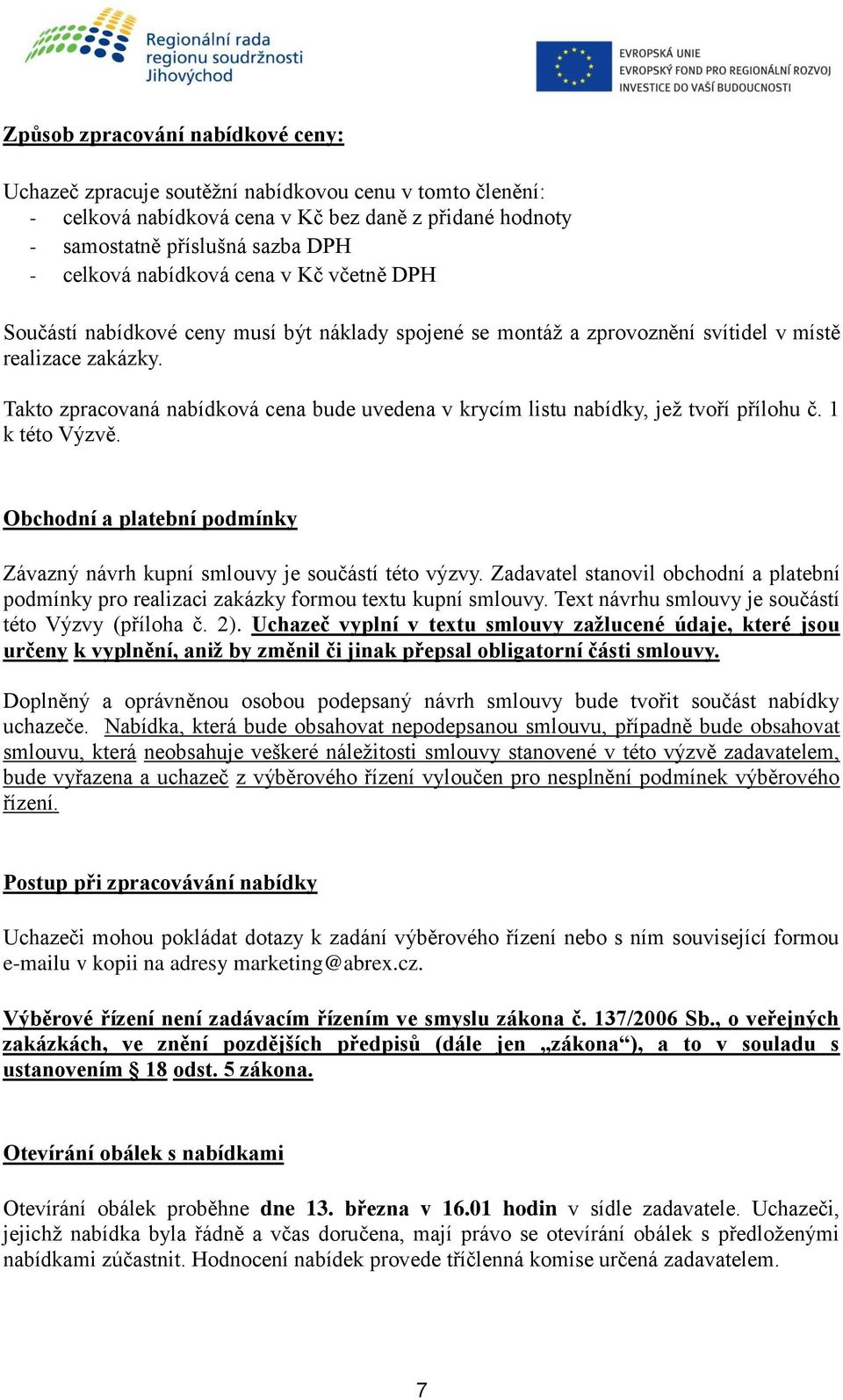 Takto zpracovaná nabídková cena bude uvedena v krycím listu nabídky, jež tvoří přílohu č. 1 k této Výzvě. Obchodní a platební podmínky Závazný návrh kupní smlouvy je součástí této výzvy.