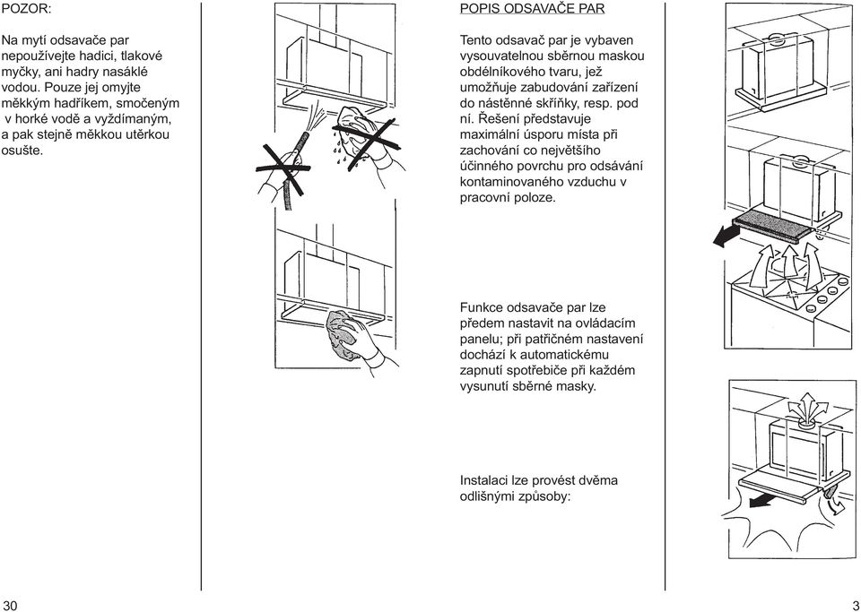 POPIS ODSAVAÈE PAR Tento odsavaè par je vybaven vysouvatelnou sbìrnou maskou obdélníkového tvaru, jež umožòuje zabudování zaøízení do nástìnné skøíòky, resp. pod ní.
