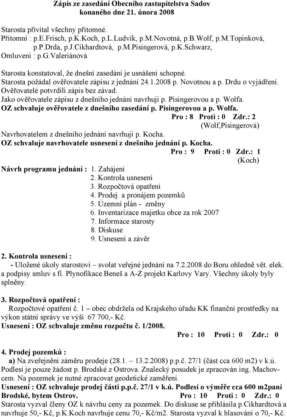 Novotnou a p. Drdu o vyjádření. Ověřovatelé potvrdili zápis bez závad. Jako ověřovatele zápisu z dnešního jednání navrhuji p. Pisingerovou a p. Wolfa. OZ schvaluje ověřovatele z dnešního zasedání p.