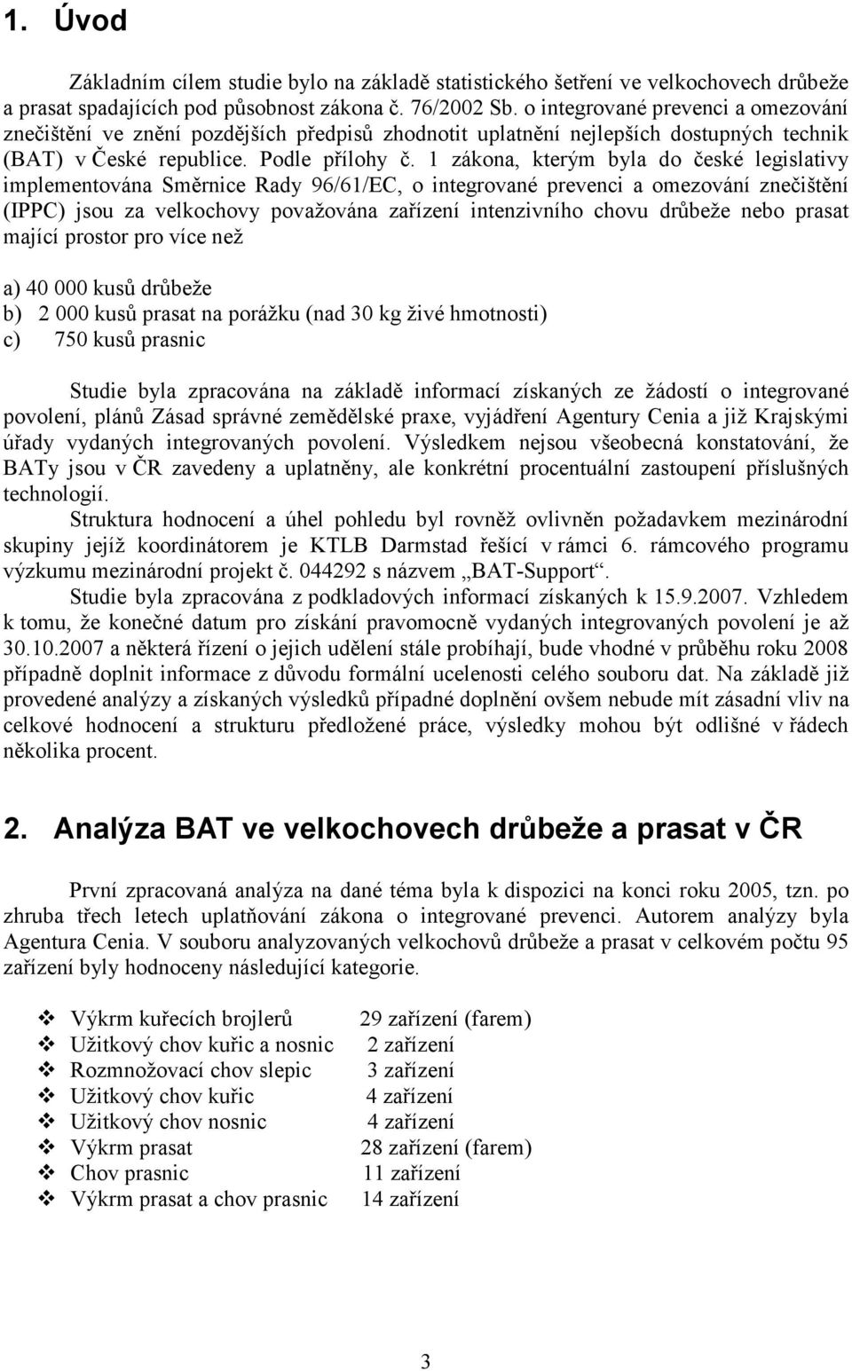 1 zákona, kterým byla do české legislativy implementována Směrnice Rady 96/61/EC, o integrované prevenci a omezování znečištění (IPPC) jsou za velkochovy považována zařízení intenzivního chovu