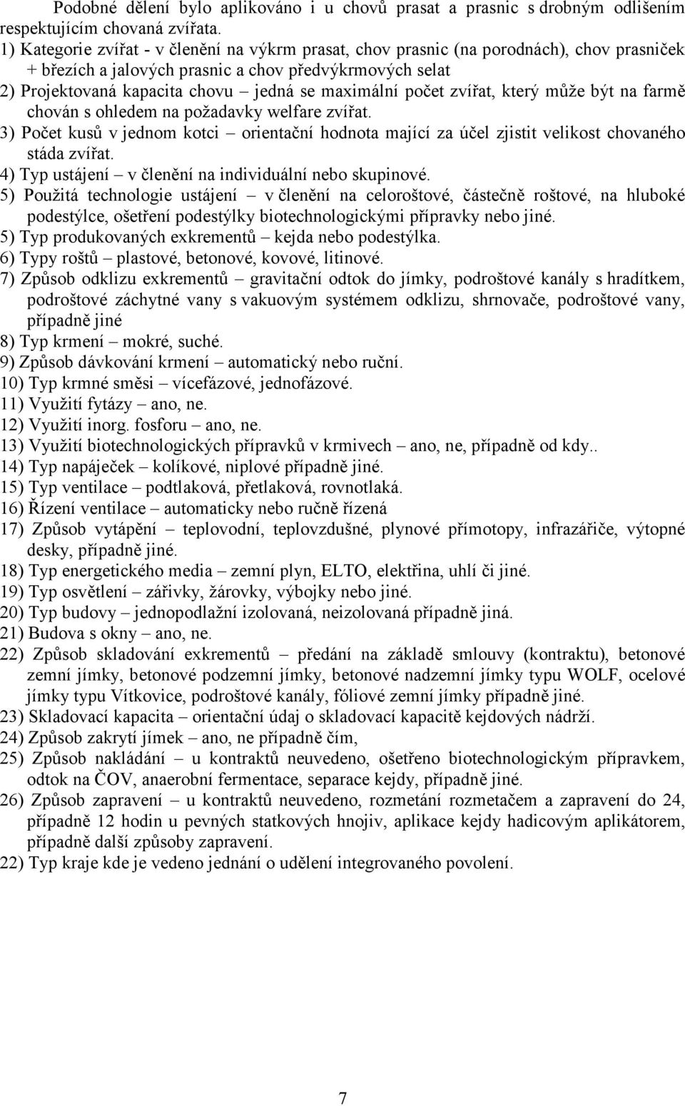 počet zvířat, který může být na farmě chován s ohledem na požadavky welfare zvířat. 3) Počet kusů v jednom kotci orientační hodnota mající za účel zjistit velikost chovaného stáda zvířat.