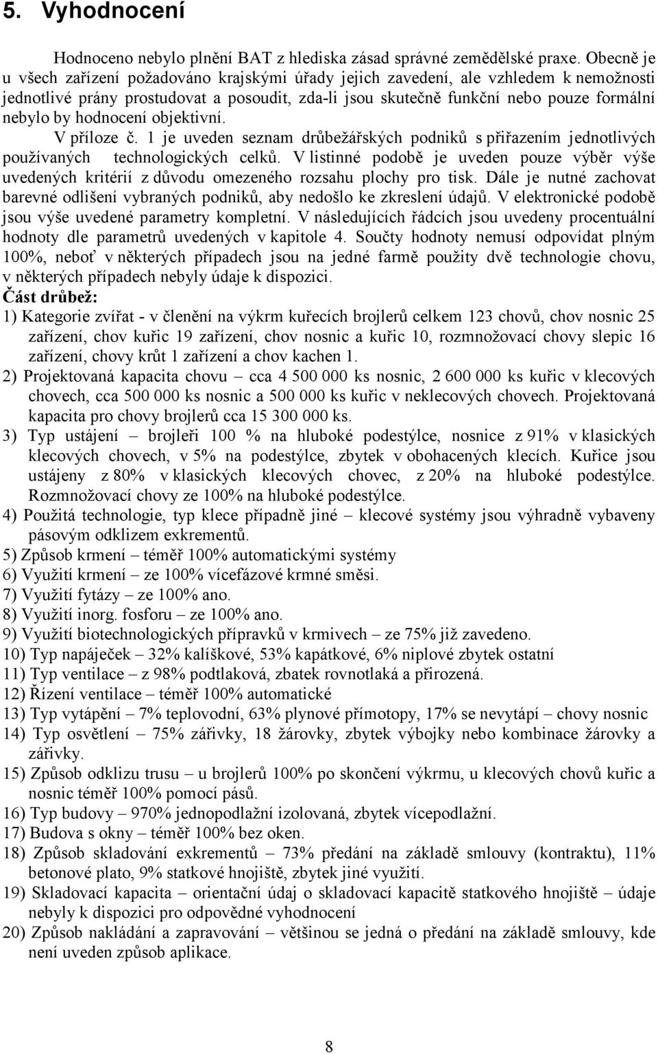 hodnocení objektivní. V příloze č. 1 je uveden seznam drůbežářských podniků s přiřazením jednotlivých používaných technologických celků.