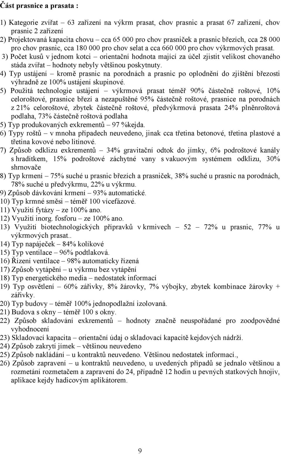 3) Počet kusů v jednom kotci orientační hodnota mající za účel zjistit velikost chovaného stáda zvířat hodnoty nebyly většinou poskytnuty.