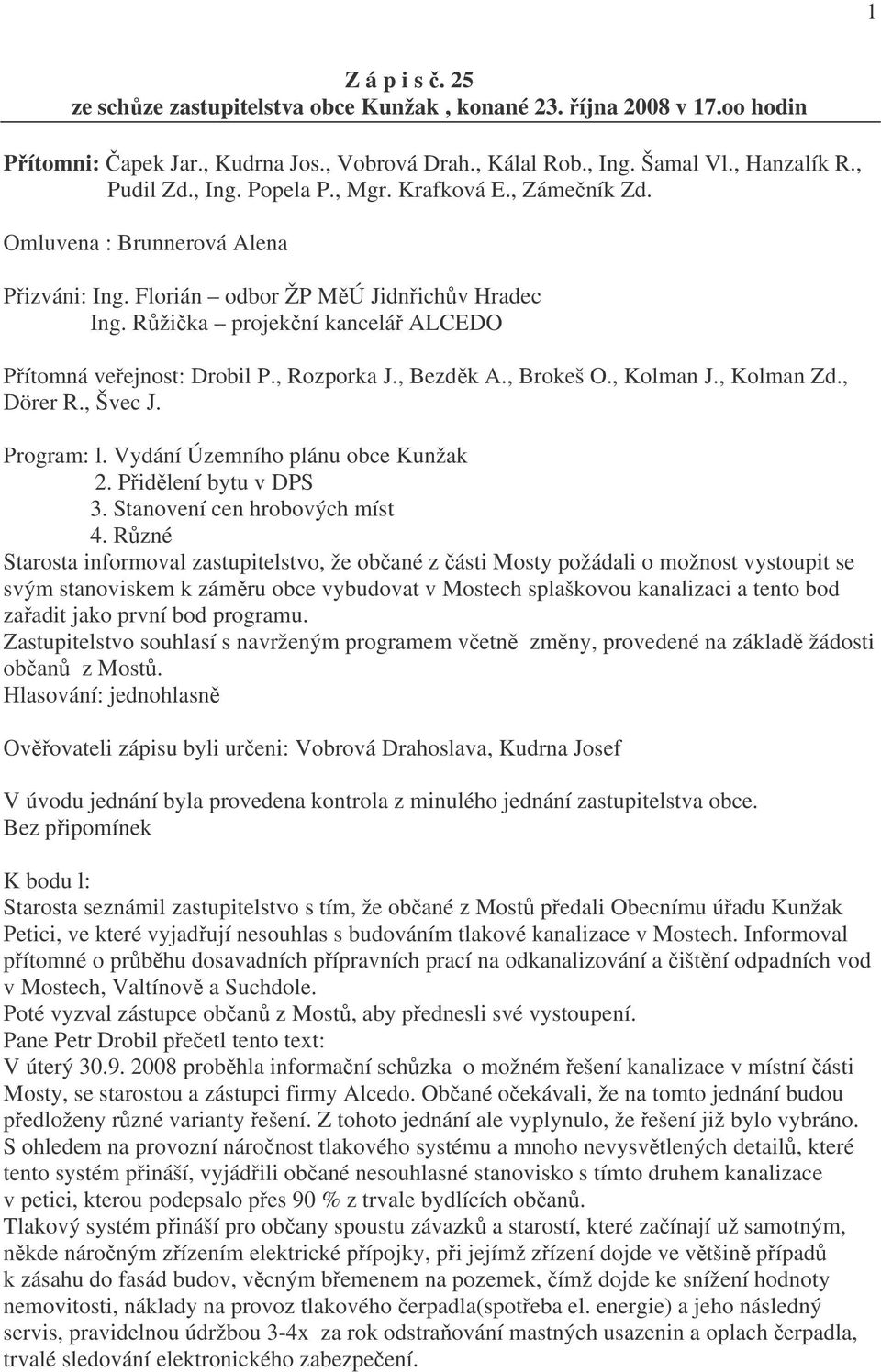 , Bezděk A., Brokeš O., Kolman J., Kolman Zd., Dörer R., Švec J. Program: l. Vydání Územního plánu obce Kunžak 2. Přidělení bytu v DPS 3. Stanovení cen hrobových míst 4.