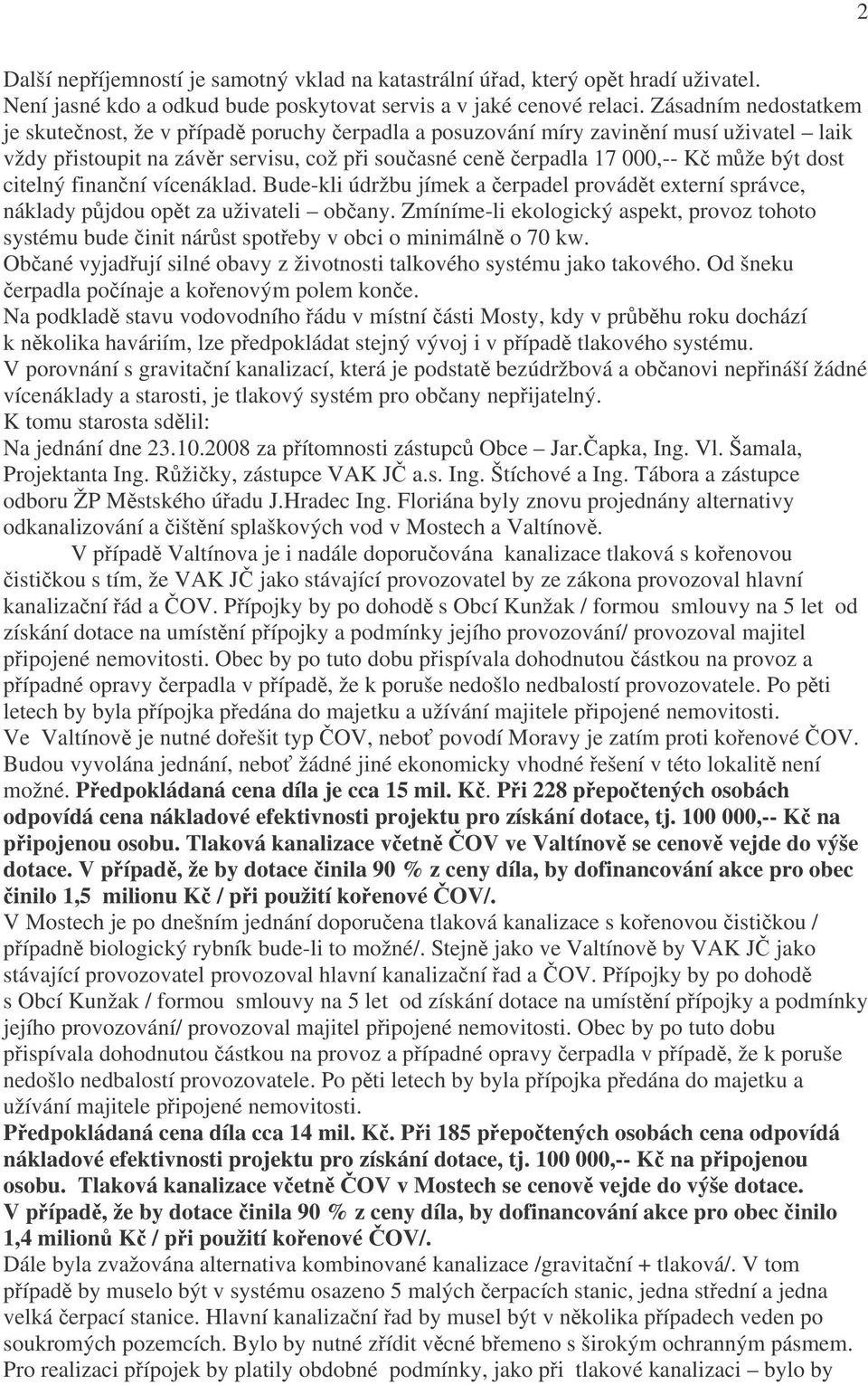 dost citelný finanční vícenáklad. Bude-kli údržbu jímek a čerpadel provádět externí správce, náklady půjdou opět za uživateli občany.