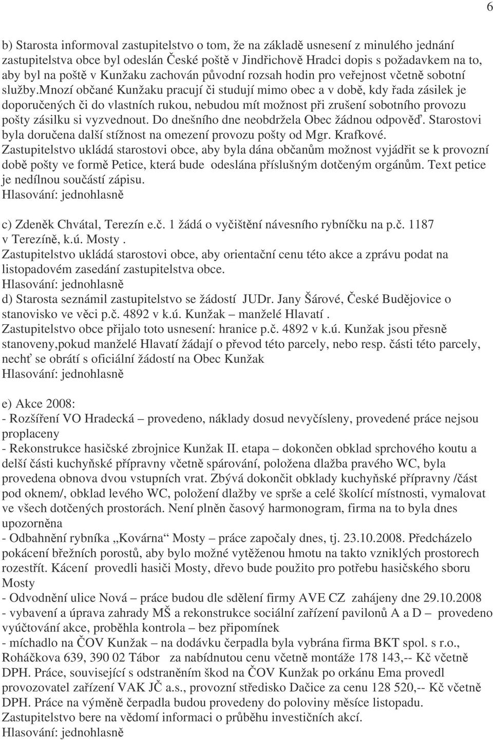 mnozí občané Kunžaku pracují či studují mimo obec a v době, kdy řada zásilek je doporučených či do vlastních rukou, nebudou mít možnost při zrušení sobotního provozu pošty zásilku si vyzvednout.