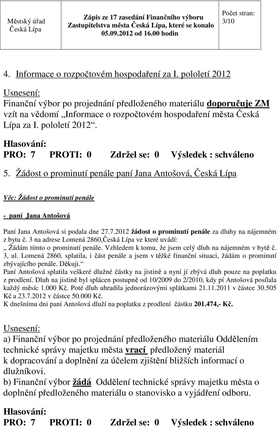 Žádost o prominutí penále paní Jana Antošová, Věc: Žádost o prominutí penále - paní Jana Antošová Paní Jana Antošová si podala dne 27.7.2012 žádost o prominutí penále za dluhy na nájemném z bytu č.