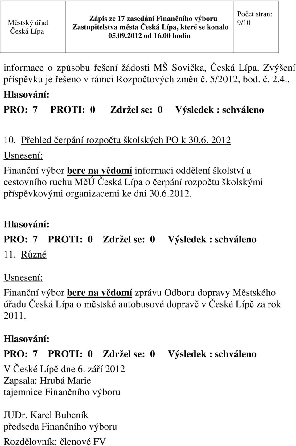 2012 Finanční výbor bere na vědomí informaci oddělení školství a cestovního ruchu MěÚ o čerpání rozpočtu školskými příspěvkovými organizacemi ke dni 30.6.2012. 11.