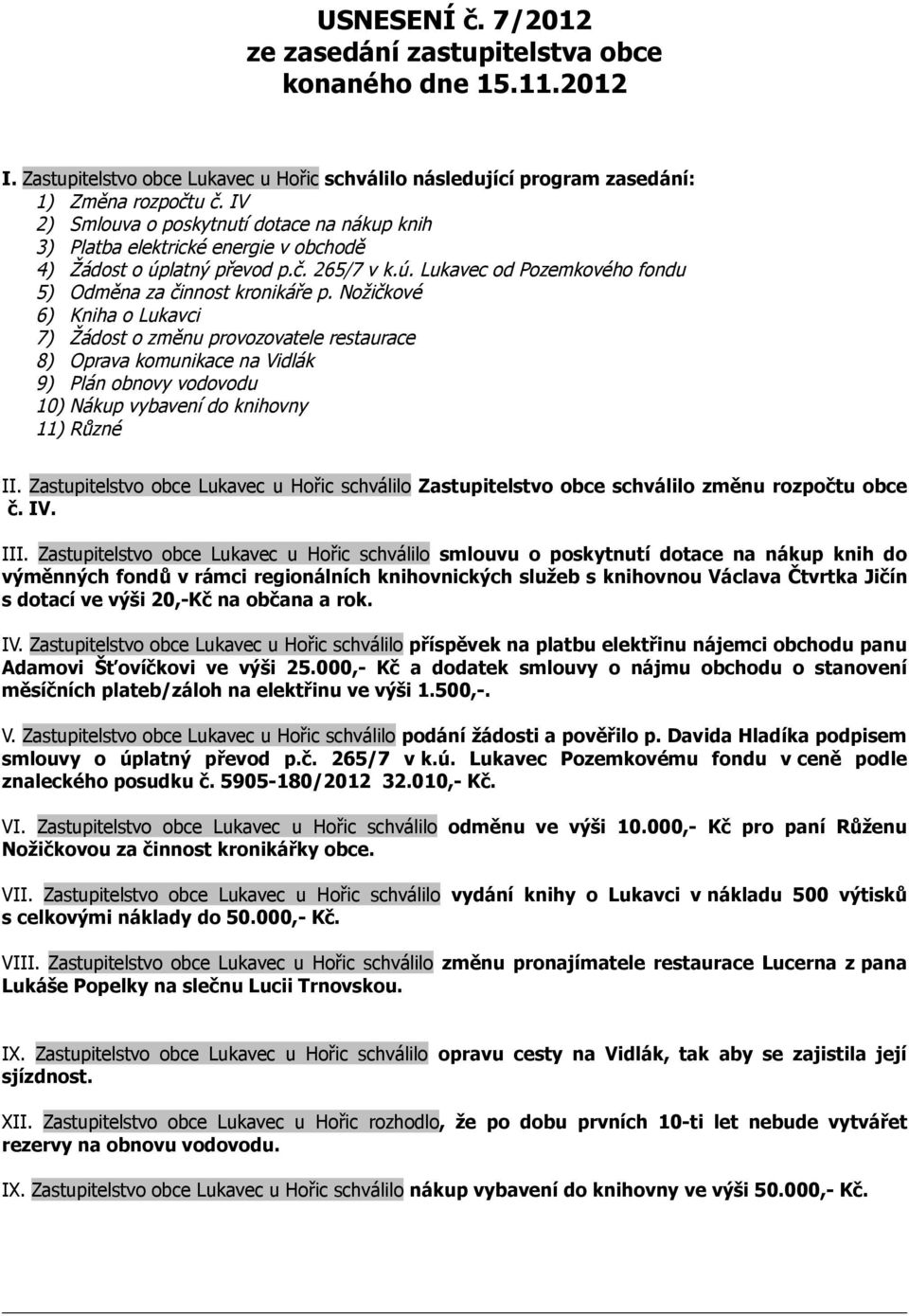 Nožičkové 6) Kniha o Lukavci 7) Žádost o změnu provozovatele restaurace 8) Oprava komunikace na Vidlák 9) Plán obnovy vodovodu 10) Nákup vybavení do knihovny 11) Různé II.