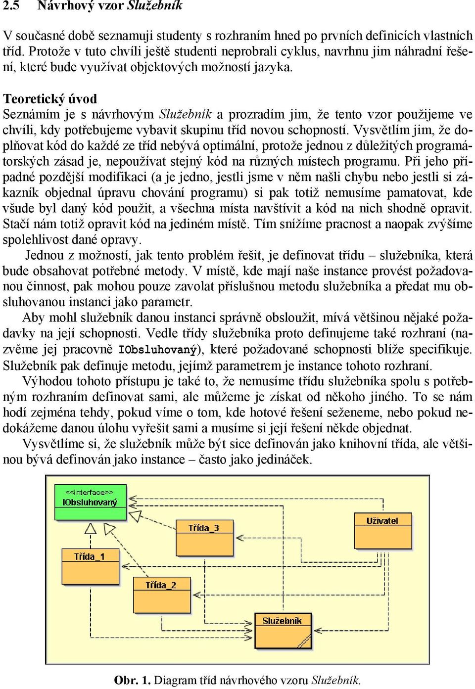 Teoretický úvod Seznámím je s návrhovým Služebník a prozradím jim, že tento vzor použijeme ve chvíli, kdy potřebujeme vybavit skupinu tříd novou schopností.