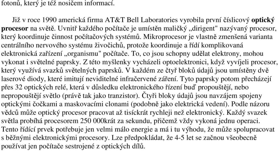 Mikroprocesor je vlastně zmenšená varianta centrálního nervového systému živočichů, protože koordinuje a řídí komplikovaná elektronická zařízení organismu" počítače.