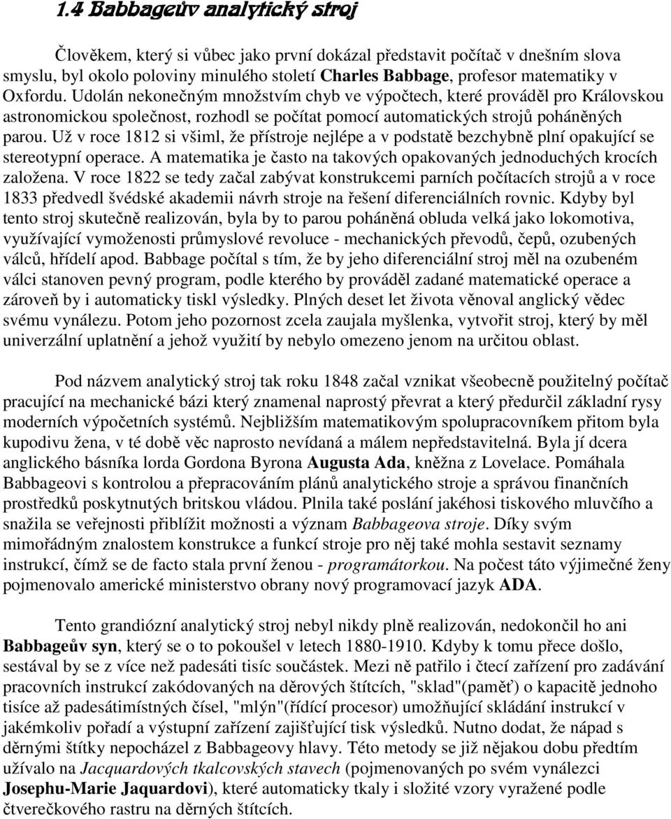 Už v roce 1812 si všiml, že přístroje nejlépe a v podstatě bezchybně plní opakující se stereotypní operace. A matematika je často na takových opakovaných jednoduchých krocích založena.