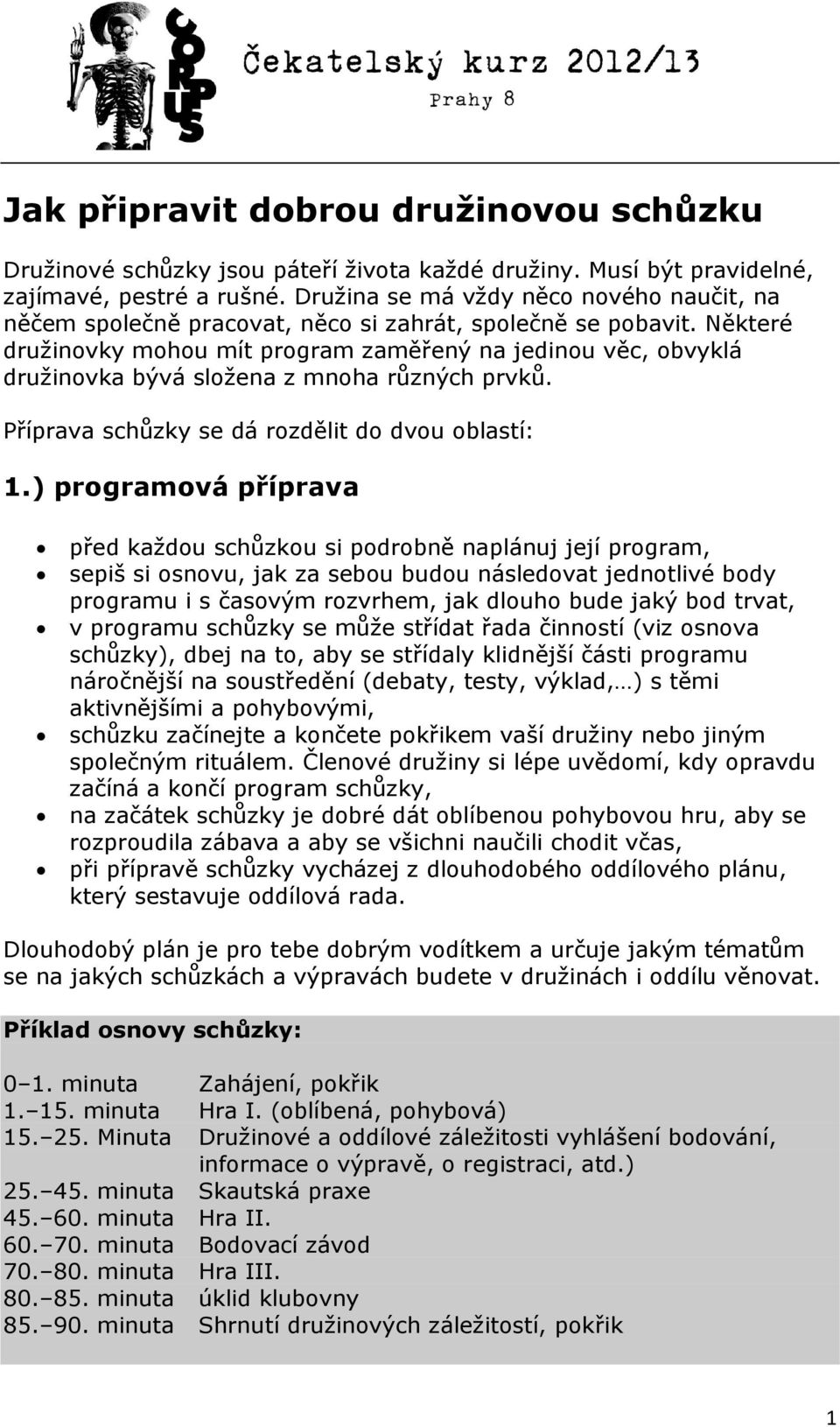 Některé družinovky mohou mít program zaměřený na jedinou věc, obvyklá družinovka bývá složena z mnoha různých prvků. Příprava schůzky se dá rozdělit do dvou oblastí: 1.