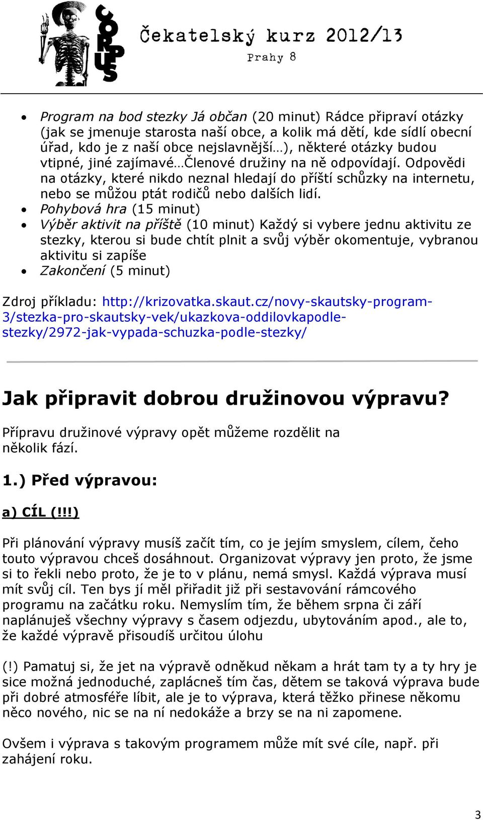 Pohybová hra (15 minut) Výběr aktivit na příště (10 minut) Každý si vybere jednu aktivitu ze stezky, kterou si bude chtít plnit a svůj výběr okomentuje, vybranou aktivitu si zapíše Zakončení (5