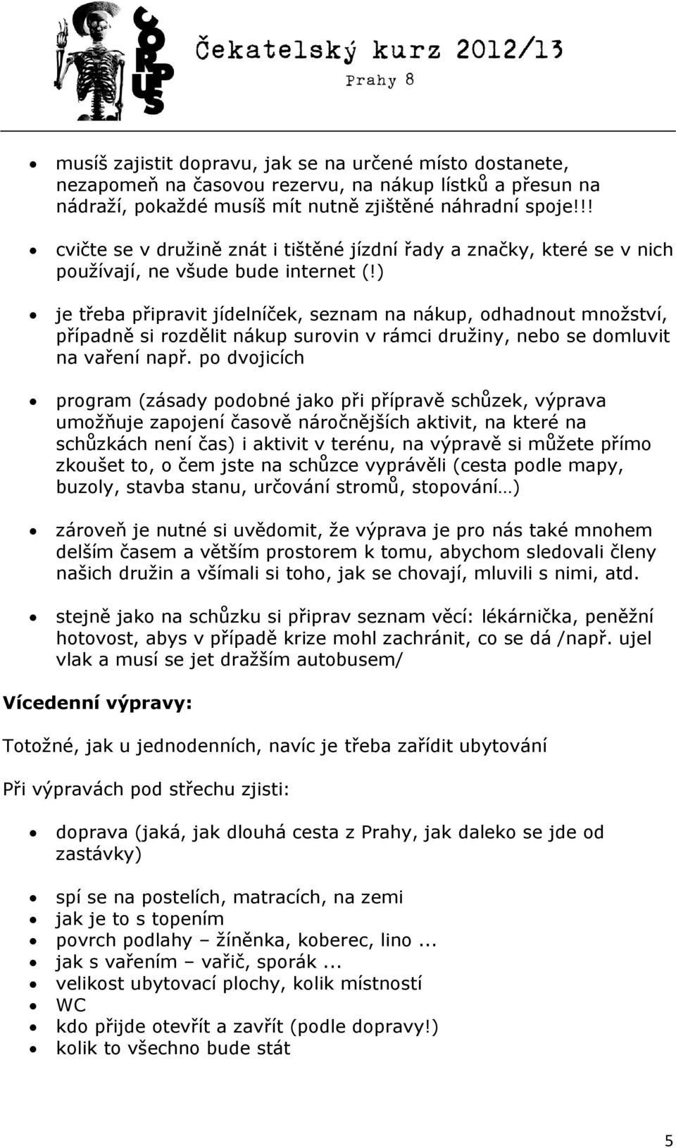 ) je třeba připravit jídelníček, seznam na nákup, odhadnout množství, případně si rozdělit nákup surovin v rámci družiny, nebo se domluvit na vaření např.