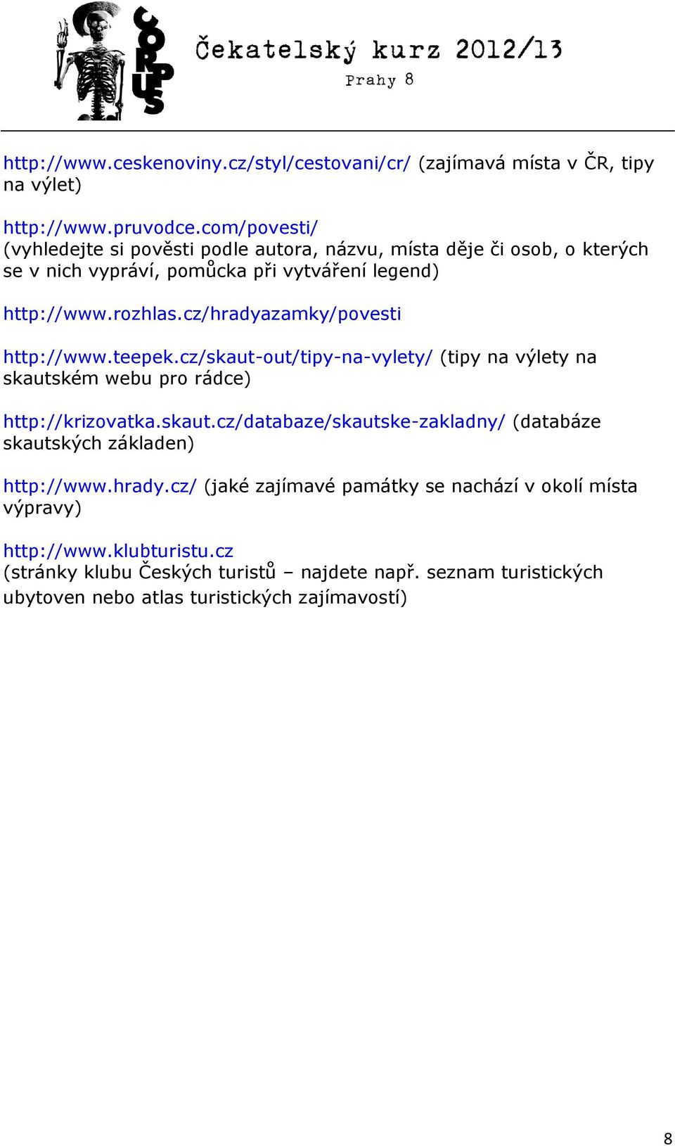 cz/hradyazamky/povesti http://www.teepek.cz/skaut-out/tipy-na-vylety/ (tipy na výlety na skautském webu pro rádce) http://krizovatka.skaut.cz/databaze/skautske-zakladny/ (databáze skautských základen) http://www.