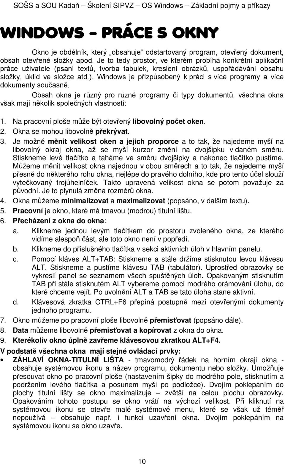 Windws je přizpůsbený k práci s více prgramy a více dkumenty sučasně. Obsah kna je různý pr různé prgramy či typy dkumentů, všechna kna však mají něklik splečných vlastnstí: 1.