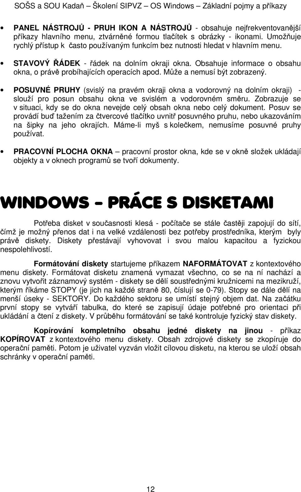 Může a nemusí být zbrazený. POSUVNÉ PRUHY (svislý na pravém kraji kna a vdrvný na dlním kraji) - služí pr psun bsahu kna ve svislém a vdrvném směru.