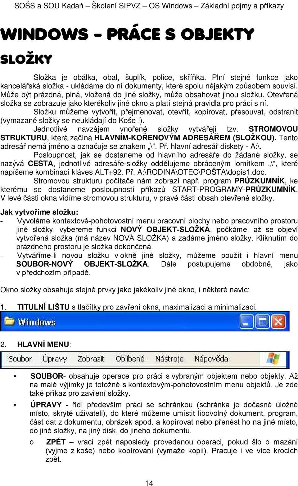 Slžku můžeme vytvřit, přejmenvat, tevřít, kpírvat, přesuvat, dstranit (vymazané slžky se neukládají d Kše!). Jedntlivé navzájem vnřené slžky vytvářejí tzv.