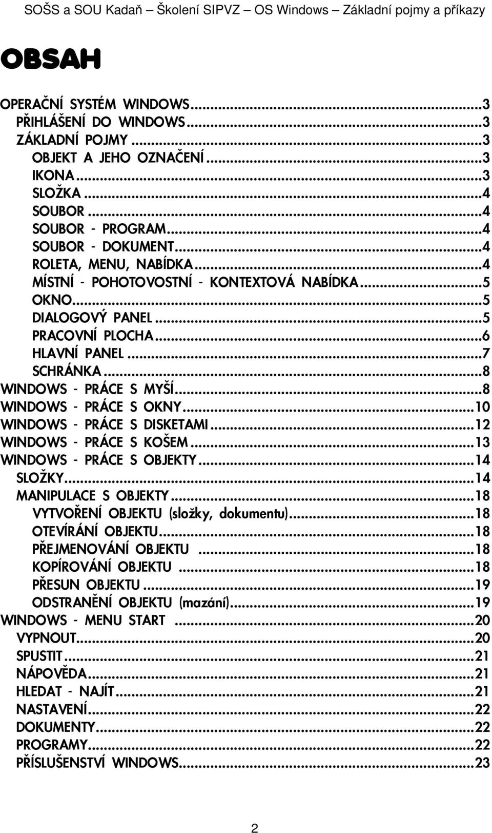 ..8 WINDOWS - PRÁCE S OKNY...10 WINDOWS - PRÁCE S DISKETAMI...12 WINDOWS - PRÁCE S KOŠEM...13 WINDOWS - PRÁCE S OBJEKTY...14 SLO KY...14 MANIPULACE S OBJEKTY...18 VYTVOØENÍ OBJEKTU (sl ky, dkumentu).