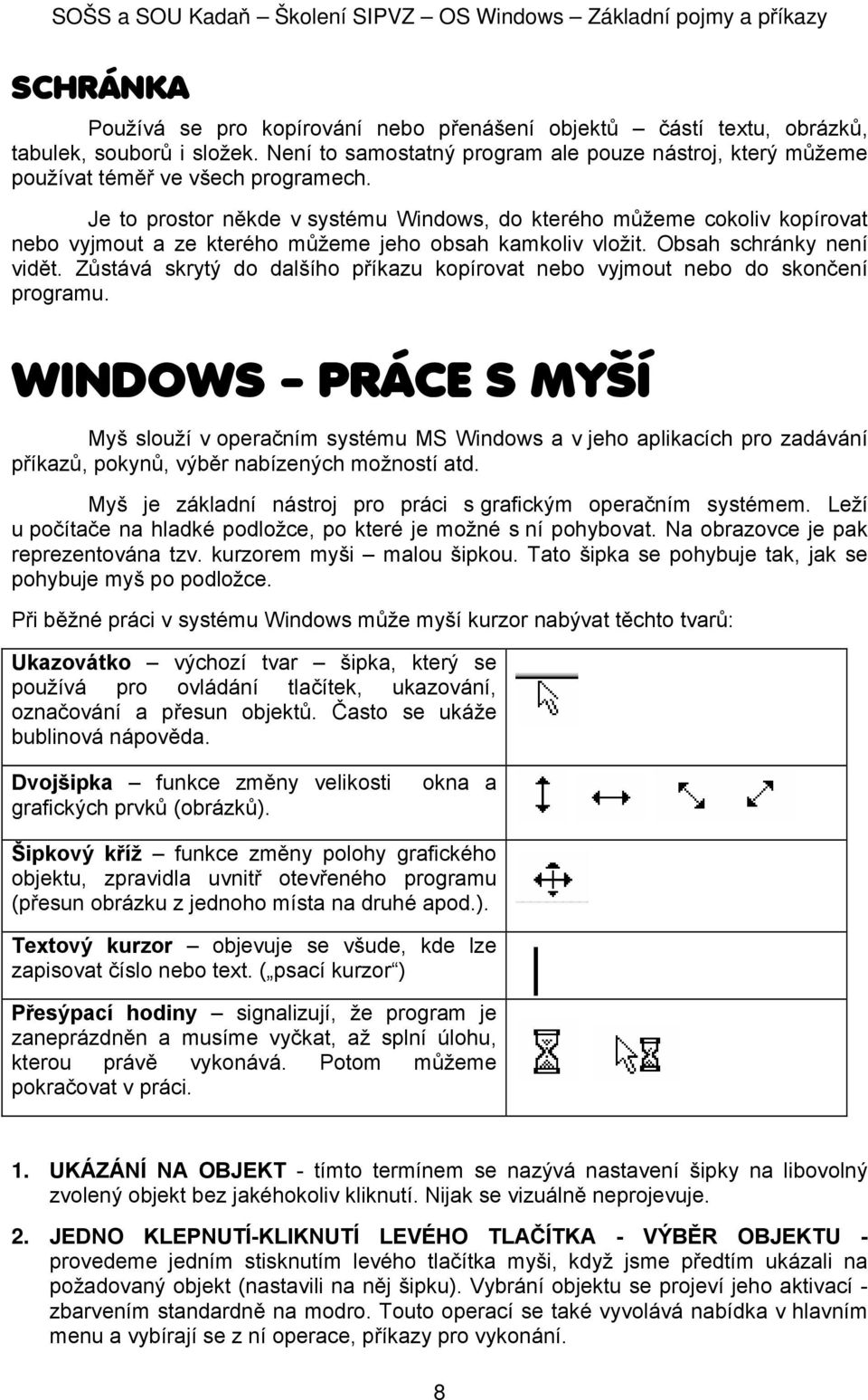 Zůstává skrytý d dalšíh příkazu kpírvat neb vyjmut neb d sknčení prgramu.