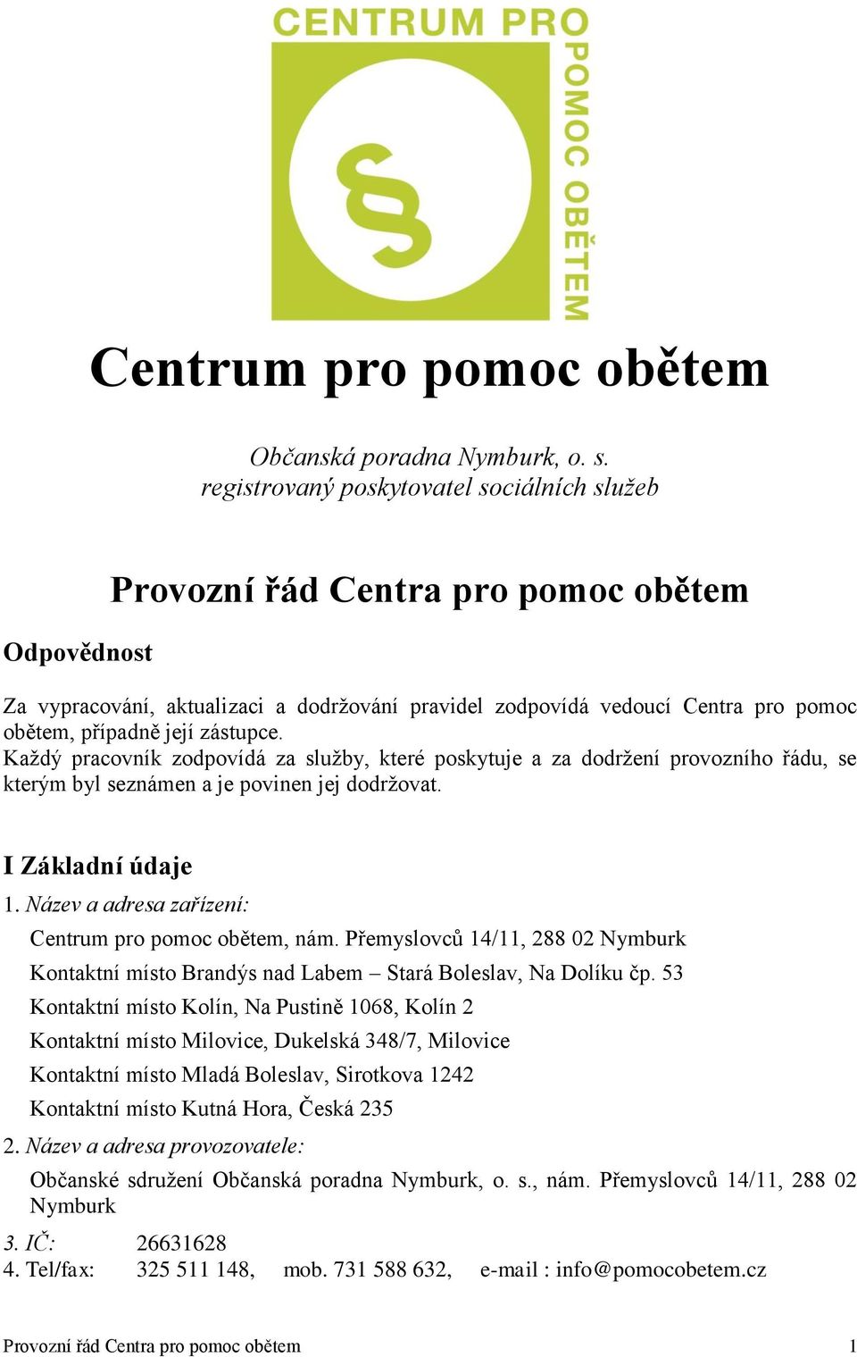 zástupce. Každý pracovník zodpovídá za služby, které poskytuje a za dodržení provozního řádu, se kterým byl seznámen a je povinen jej dodržovat. I Základní údaje 1.