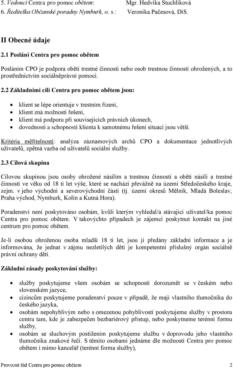 2 Základními cíli Centra pro pomoc obětem jsou: klient se lépe orientuje v trestním řízení, klient zná možnosti řešení, klient má podporu při souvisejících právních úkonech, dovednosti a schopnosti