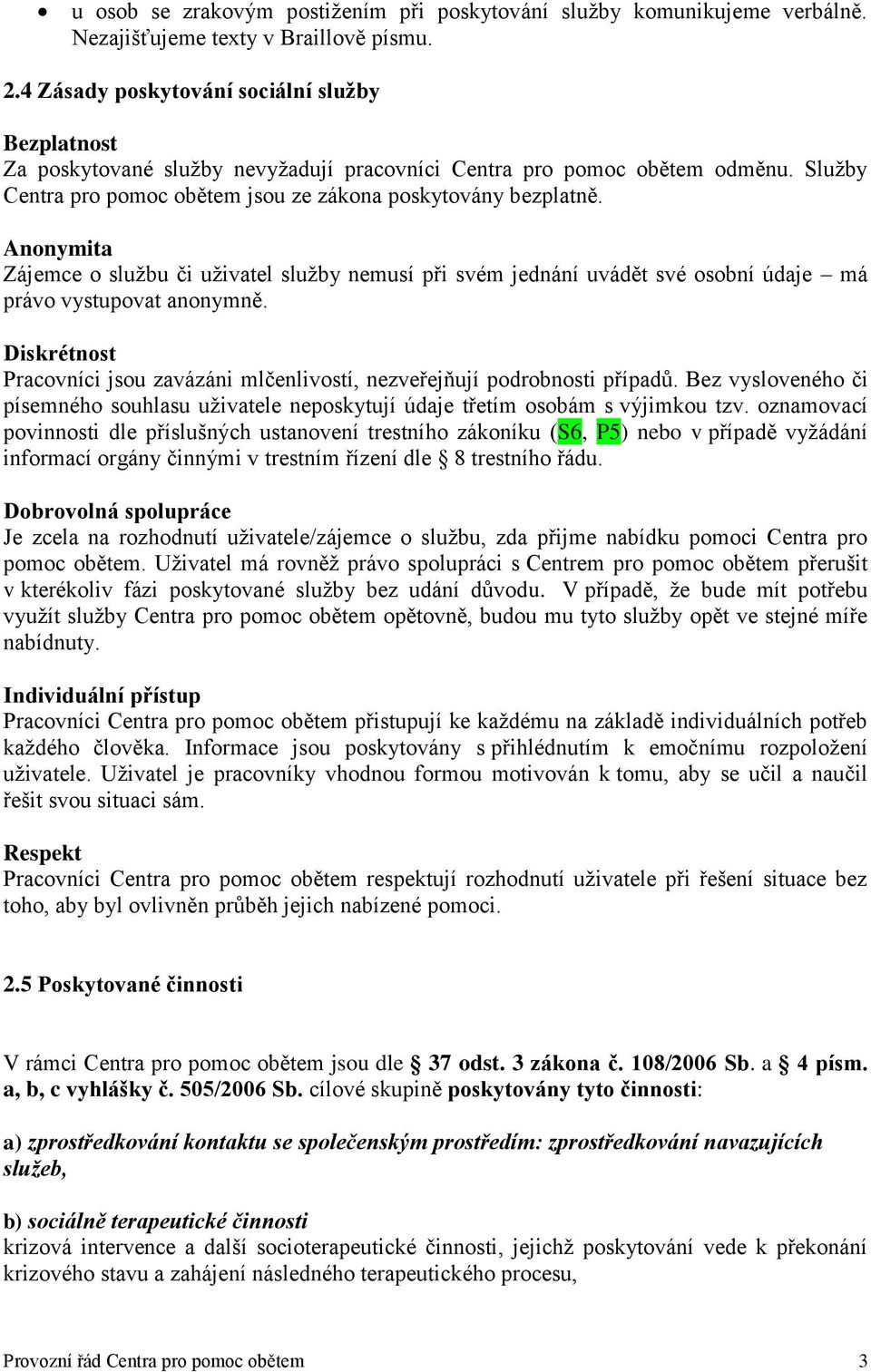 Anonymita Zájemce o službu či uživatel služby nemusí při svém jednání uvádět své osobní údaje má právo vystupovat anonymně.