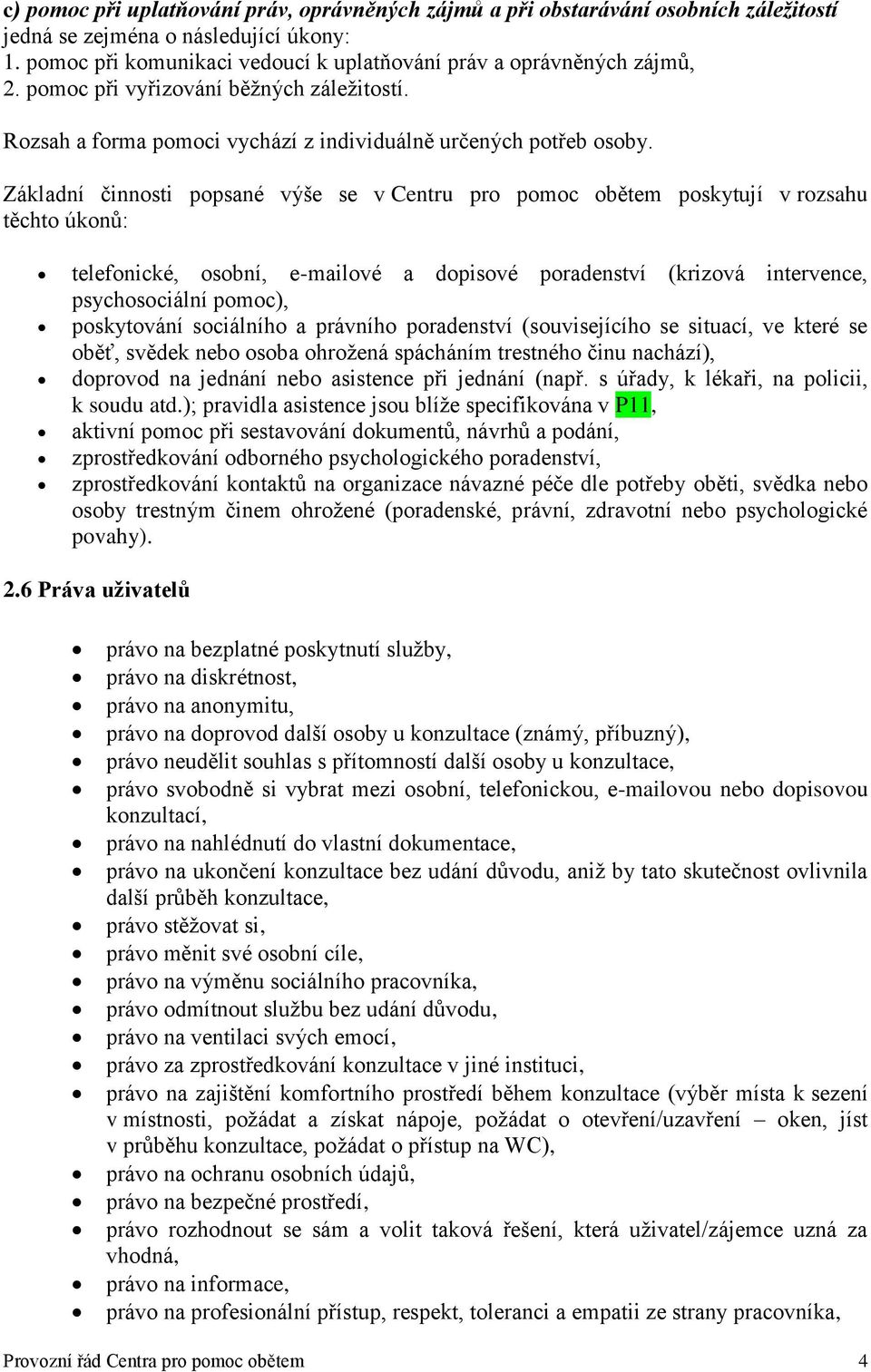 Základní činnosti popsané výše se v Centru pro pomoc obětem poskytují v rozsahu těchto úkonů: telefonické, osobní, e-mailové a dopisové poradenství (krizová intervence, psychosociální pomoc),