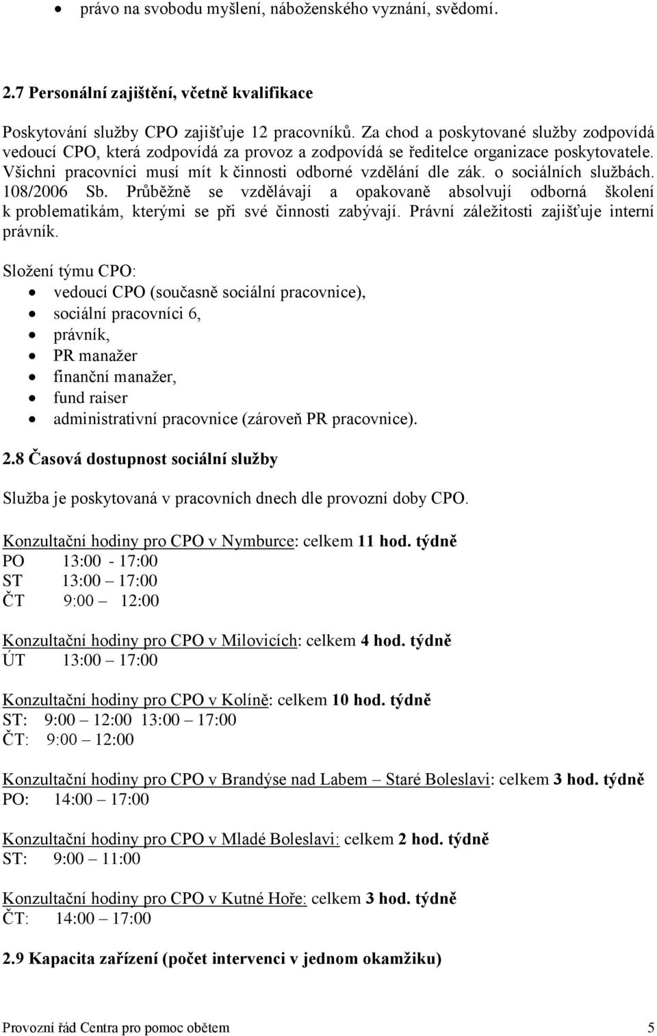 o sociálních službách. 108/2006 Sb. Průběžně se vzdělávají a opakovaně absolvují odborná školení k problematikám, kterými se při své činnosti zabývají. Právní záležitosti zajišťuje interní právník.
