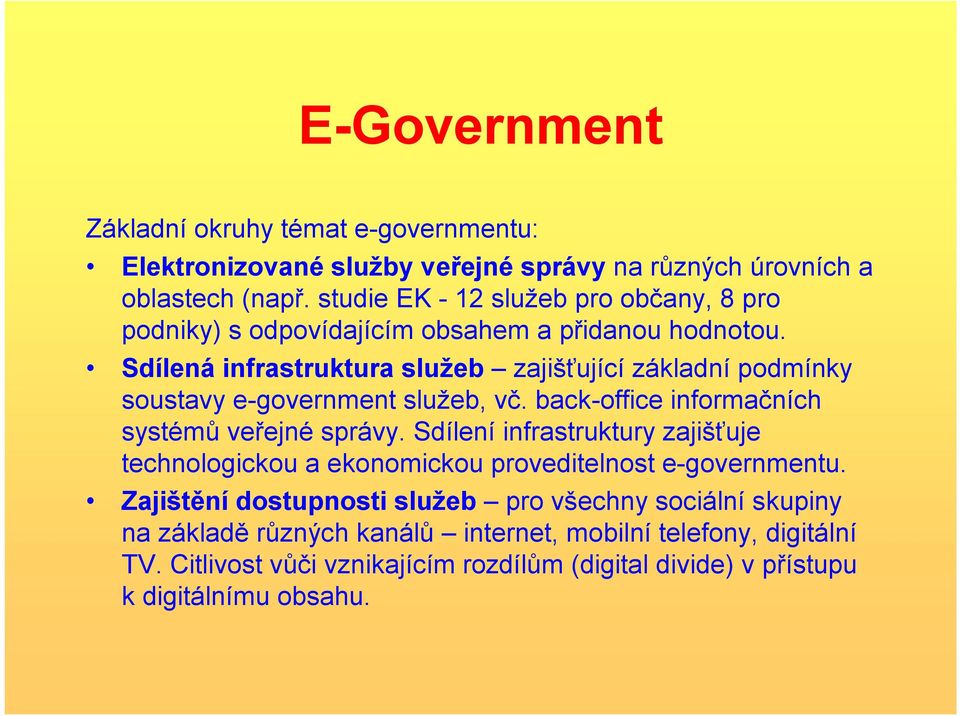 Sdílená infrastruktura služeb zajišťující základní podmínky soustavy e-government služeb, vč. back-office informačních systémů veřejné správy.