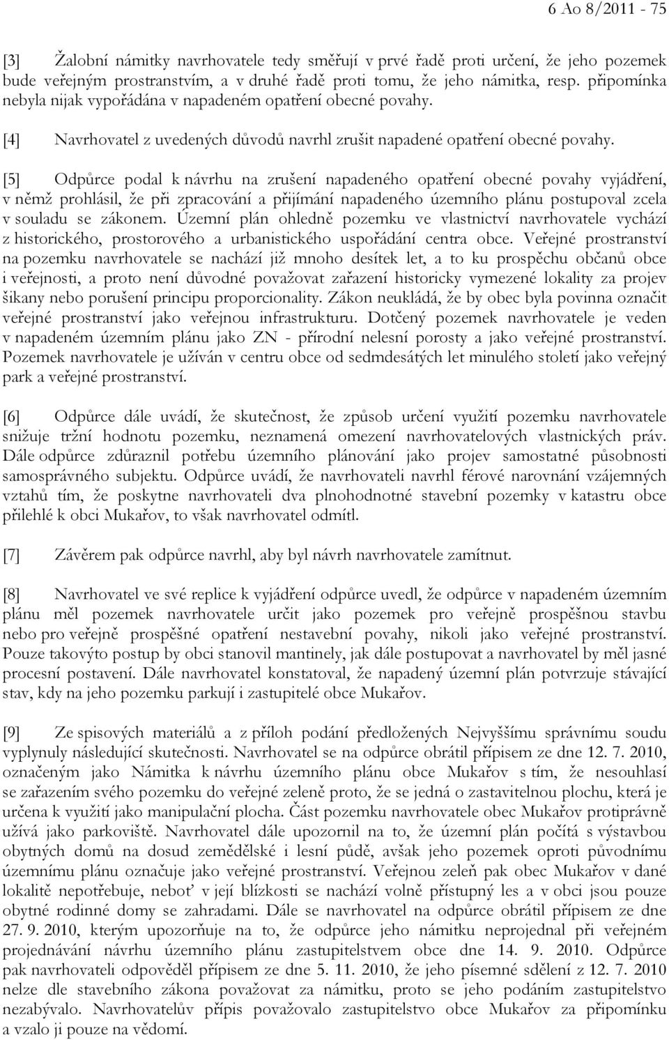 [5] Odpůrce podal k návrhu na zrušení napadeného opatření obecné povahy vyjádření, v němž prohlásil, že při zpracování a přijímání napadeného územního plánu postupoval zcela v souladu se zákonem.