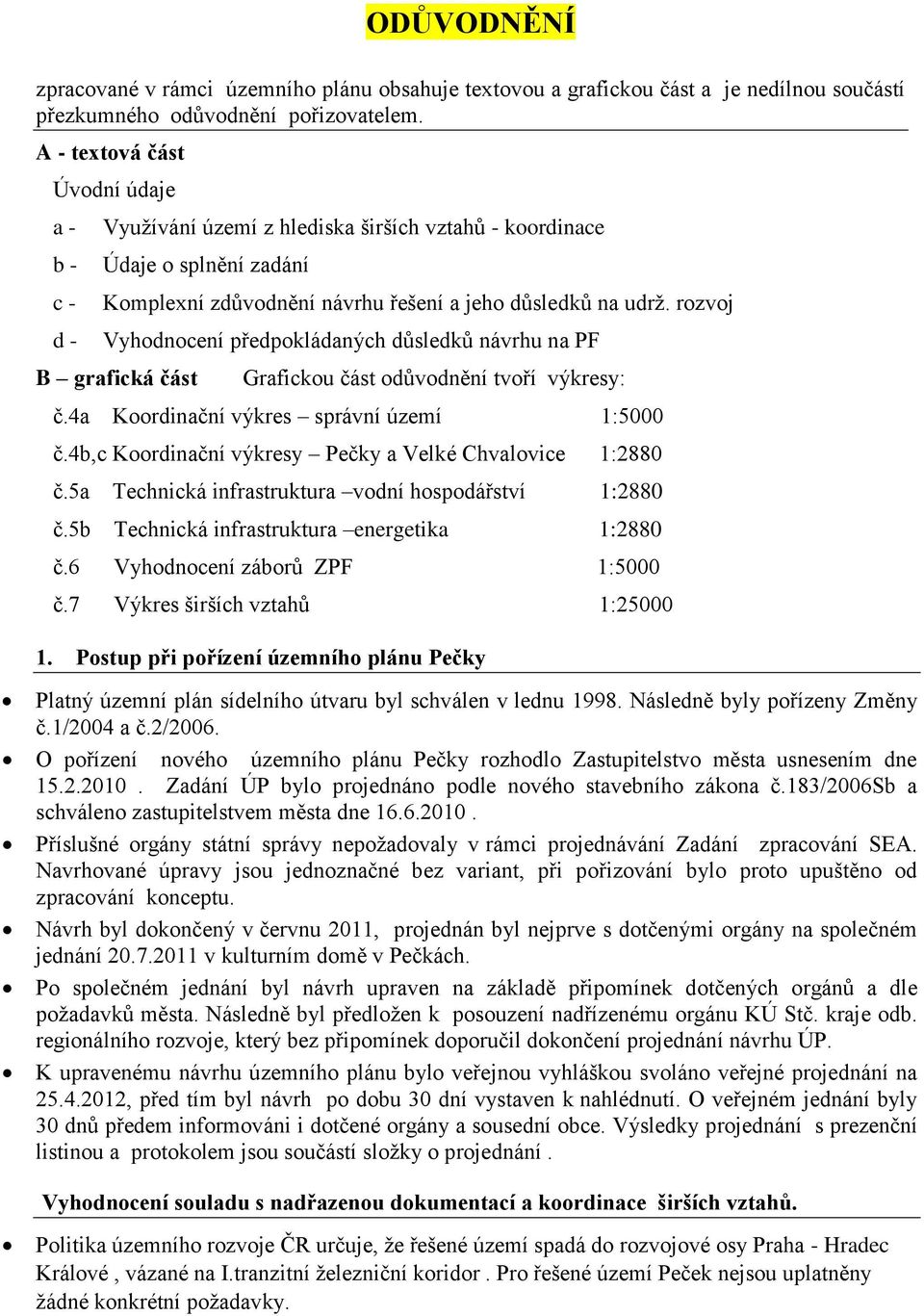 rozvoj Vyhodnocení předpokládaných důsledků návrhu na PF B grafická část Grafickou část odůvodnění tvoří výkresy: č.4a Koordinační výkres správní území 1:5000 č.