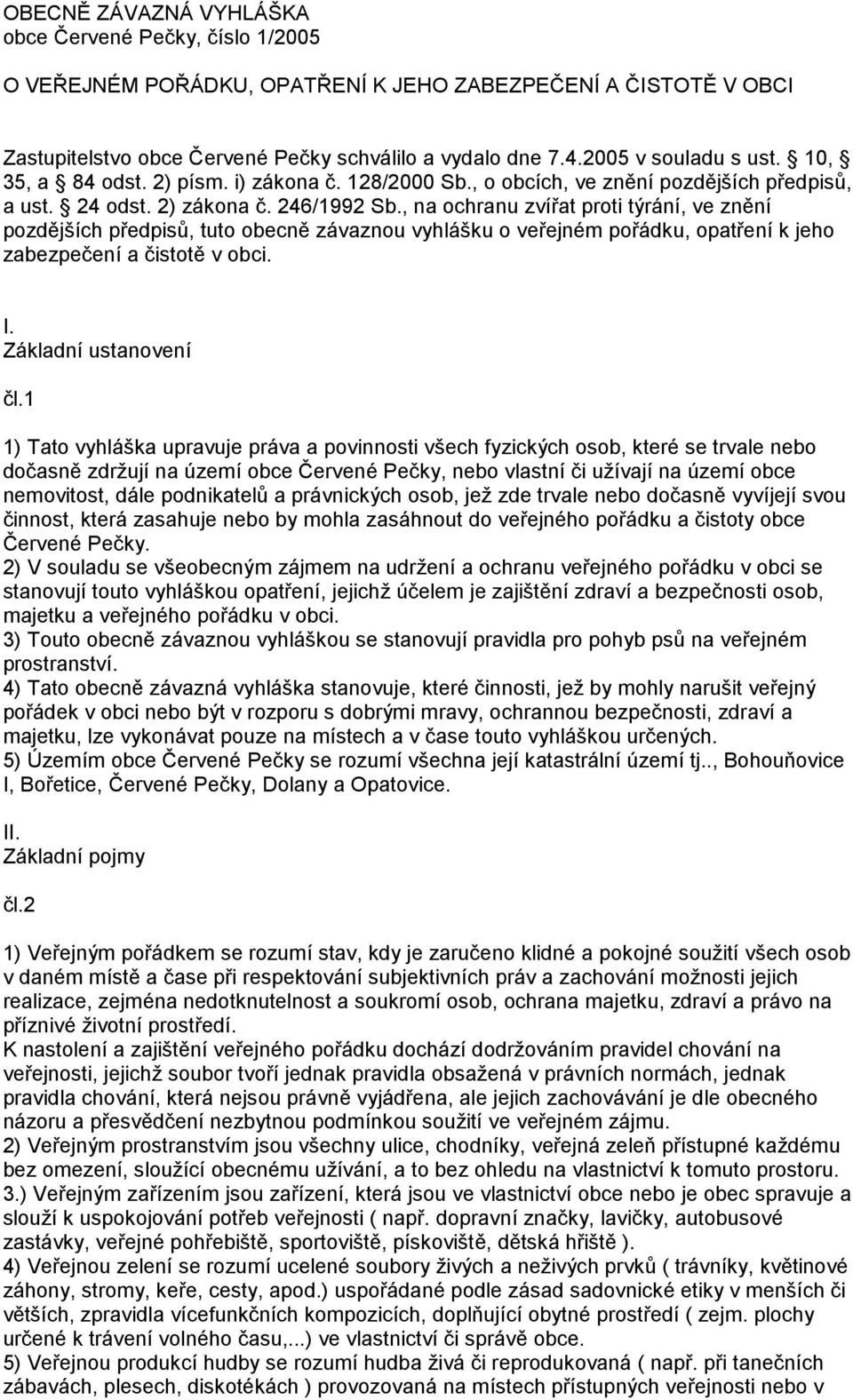 , na ochranu zvířat proti týrání, ve znění pozdějších předpisů, tuto obecně závaznou vyhlášku o veřejném pořádku, opatření k jeho zabezpečení a čistotě v obci. I. Základní ustanovení čl.