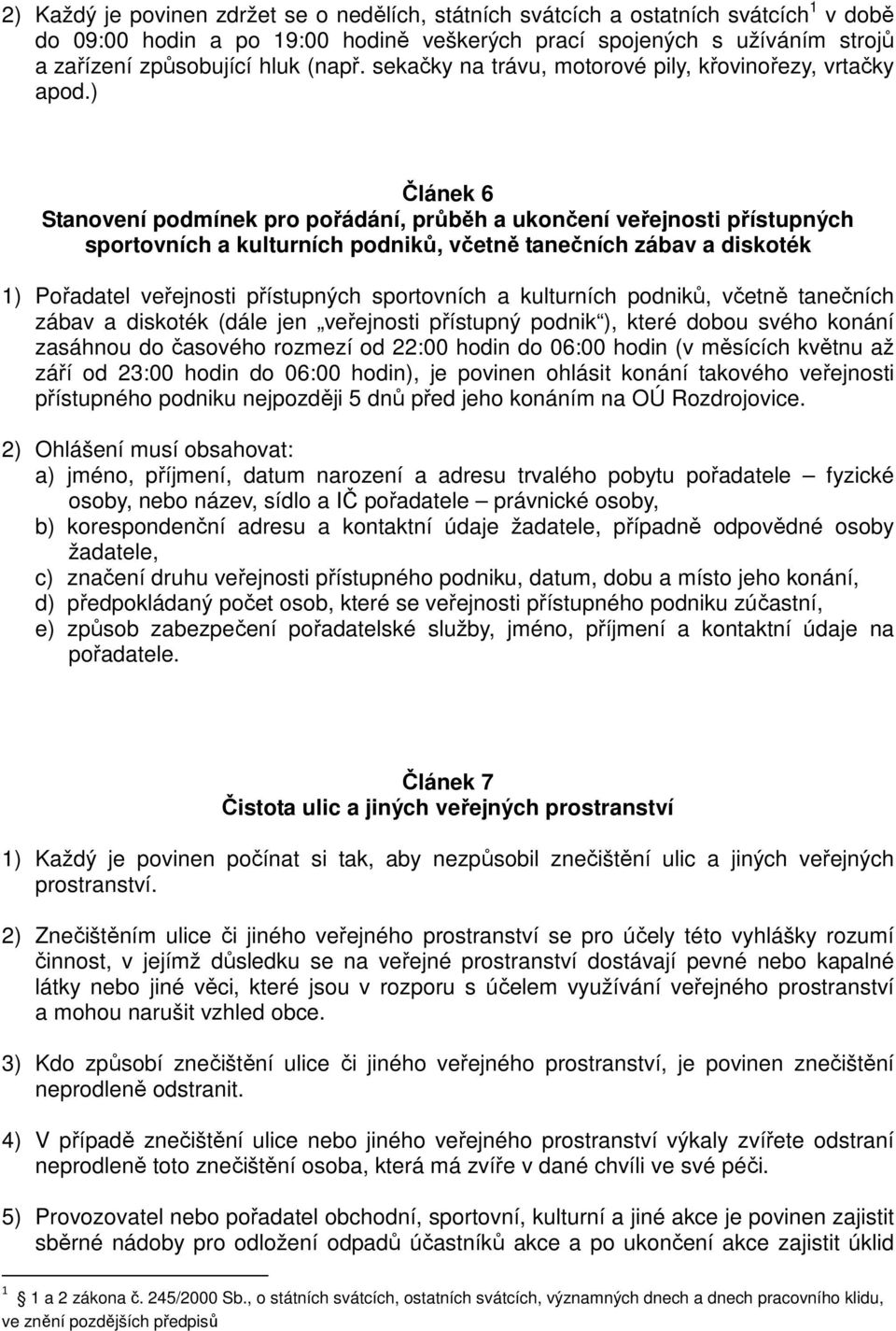 ) Článek 6 Stanovení podmínek pro pořádání, průběh a ukončení veřejnosti přístupných sportovních a kulturních podniků, včetně tanečních zábav a diskoték 1) Pořadatel veřejnosti přístupných