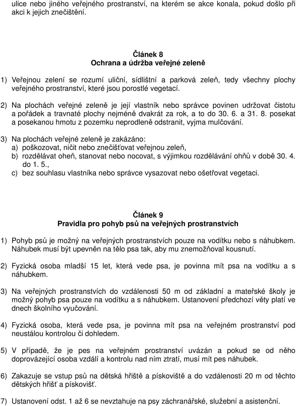 2) Na plochách veřejné zeleně je její vlastník nebo správce povinen udržovat čistotu a pořádek a travnaté plochy nejméně dvakrát za rok, a to do 30. 6. a 31. 8.