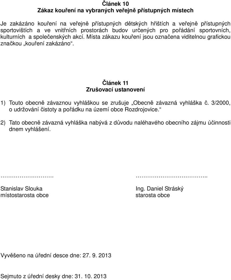 Článek 11 Zrušovací ustanovení 1) Touto obecně závaznou vyhláškou se zrušuje Obecně závazná vyhláška č. 3/2000, o udržování čistoty a pořádku na území obce Rozdrojovice.